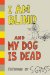  I Am Blind and My Dog Is Dead