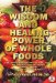 The Wisdom and Healing Power of Whole Foods: The Ultimate Handbook for Using Whole Foods and Lifestyle Changes to Bolster Your Body's Ability to Repair and Regulate Itself