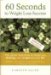  60 Seconds to Weight Loss Success: One Minute Inspirations to Change Your Thinking, Your Weight, And Your Life