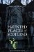 Haunted Places of Scotland