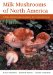  Milk Mushrooms of North America: A Field Guide to the Genus Lactarius