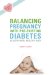  Balancing Pregnancy With Pre-existing Diabetes: Healthy Mom, Healthy Baby