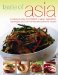  Taste of Asia: A Culinary Journey from Thailand to Japan Ingredients, Techniques and over 100 Fabulous Authentic Recipes