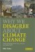  Why We Disagree About Climate Change: Understanding, Controversy, Inaction and Opportunity
