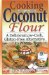  Cooking With Coconut Flour: A Delicious Low-Carb, Gluten-Free Alternative to Wheat