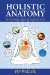  Holistic Anatomy: An Integrative Guide to the Human Body