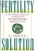 The Fertility Solution: A Revolutionary Approach to Reversing Infertility