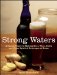 Strong Waters: A Simple Guide to Making Beer, Wine, Cider and Other Spirited Beverages at Home