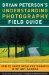  Bryan Peterson's Understanding Photography Field Guide: How to Shoot Great Photographs With Any Camera