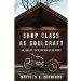  Shop Class As Soulcraft: An Inquiry into the Value of Work