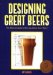  Designing Great Beers: The Ultimate Guide to Brewing Classic Beer Styles