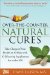  Over-the-Counter Natural Cures: Take Charge of Your Health in 30 Days With 10 Lifesaving Supplements for Under $10