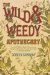 The Wild and Weedy Apothecary: An a to Z Book of Herbal Concoctions, Recipes & Remedies, Practical Know-how & Food for the Soul