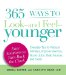  365 Ways to Look - and Feel - Younger: Everyday Tips to Reduce Wrinkles, Improve Memory, Boost Libido, Build Muscles, and More!