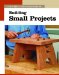  Building Small Projects: The New Best of Fine Woodworking