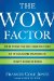 The Wow Factor: The 33 Things You Must (And Must Not) Do to Guarantee Your Edge in Today's Business World