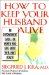  How to Keep Your Husband Alive!: An Empowerment Tool for Women Who Care About Their Man's Health