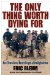 The Only Thing Worth Dying For: The Untold Story of the 11 Green Berets Who Risked Their Lives to Bring Democracy to Afghanistan