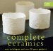  Complete Ceramics: Easy Techniques and Over 25 Great Projects