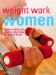  Weight Work for Women: Create a Beautiful Body in Less Than an Hour a Week!