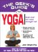  Geek's Guide to Yoga: Don't Be a Dummy. Get Twice As Smart for Half the Price.