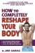  How to Completely Reshape Your Body!: A Proven Step-by Step Guide to Losing Weight and Shaping Your Body