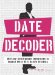  Date Decoder: Military Intelligence Techniques to Expose What He's Really Thinking