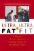  Ultra-fat to Ultra-fit: A Scientist's Rational Approach to Extreme Weight Loss and Optimal Fitness