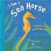  I Am a Sea Horse: The Life of a Dwarf Sea Horse