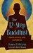 The 12-Step Buddhist: Enhance Recovery from Any Addiction