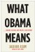  What Obama Means: For Our Culture, Our Politics, Our Future