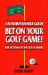  Bet on Your Golf Game!: An Indispensable Guide for Betting on the Golf Course