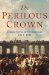 The Perilous Crown: France Between Revolutions 1814-1848