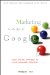  Marketing in the Age of Google: Your Online Strategy Is Your Business Strategy