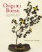  Origami Bonsai: Create Beautiful Botanical Sculptures from Paper