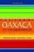  Oaxaca At The Crossroads: Managing Memory, Negotiating Change