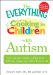 The Everything Cooking for Children With Autism: From Everyday Meals to Holiday Treats; How to Prepare Foods Your Child With Autism Will Love to Eat