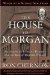 The House of Morgan: An American Banking Dynasty and the Rise of Modern Finance