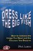  Dress Like the Big Fish: How to Achieve the Image You Want and the Success You Deserve