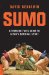  Sumo: A Thinking Fan's Guide to Japan's National Sport