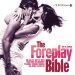 The Foreplay Bible: The Hottest Ways to Touch Your Lover for Incredible Pleasure, Stronger Orgasms, and Longer, Better Sex