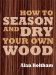  How to Season and Dry Your Own Wood