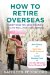  How to Retire Overseas: Everything You Need to Know to Live Well (For Less) Abroad
