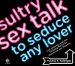  Sultry Sex Talk to Seduce Any Lover: Lust-inducing Lingo and Titillating Tactics for Maximizing Your Pleasure