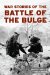  War Stories of the Battle of the Bulge