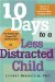  10 Days to a Less Distracted Child: The Breakthrough Program that Gets Your Kids to Listen, Learn, Focus, and Behave