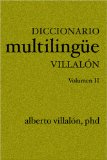 Diccionario Multilingue Villalon: 5.000 Palabras Y 23.000 Frases Extranjeras : Aleman, Arabe, Aymara, Chino, Frances, Griego, Hebreo, Ingles, Italiano, Japones, Latin, Mapudungun, Nahua, Portugues, Quechua, Rapanui, Ruso, Sanscrito Y, Como Curiosidades, Muestras De Otras 168 Lengu