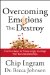  Overcoming Emotions That Destroy: Practical Help for Those Angry Feelings That Ruin Relationships