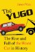 The Yugo: The Rise and Fall of the Worst Car in History
