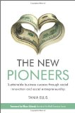 The New Pioneers: Sustainable Business Success Through Social Innovation and Social Entrepreneurship